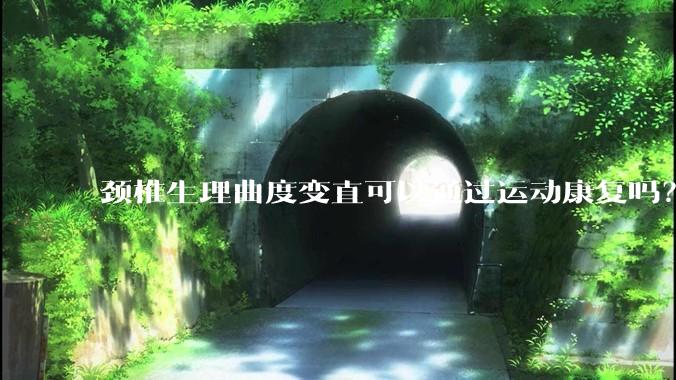 颈椎生理曲度变直可以通过运动康复吗？
