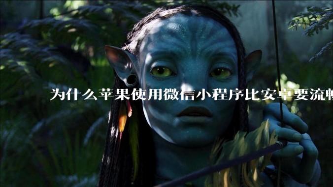 为什么苹果使用微信小程序比安卓要流畅很多？