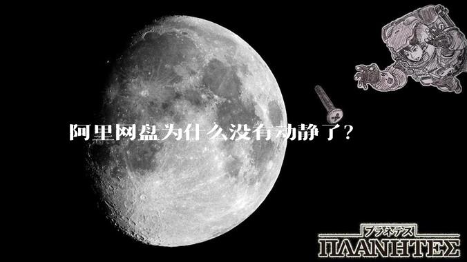 阿里网盘为什么没有动静了？